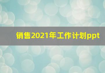 销售2021年工作计划ppt