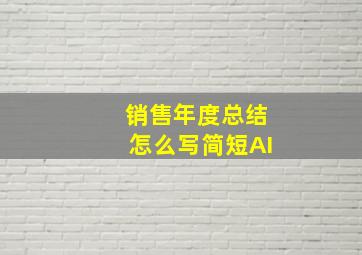 销售年度总结怎么写简短AI