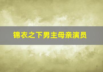 锦衣之下男主母亲演员