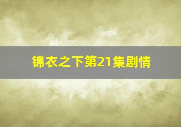 锦衣之下第21集剧情