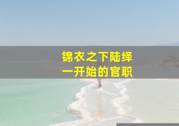 锦衣之下陆绎一开始的官职