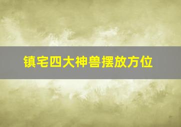 镇宅四大神兽摆放方位