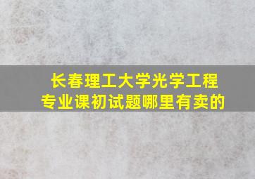 长春理工大学光学工程专业课初试题哪里有卖的