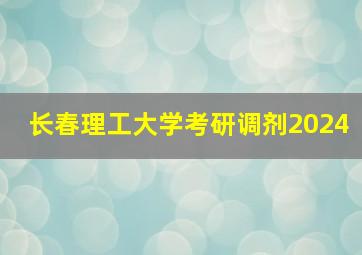 长春理工大学考研调剂2024