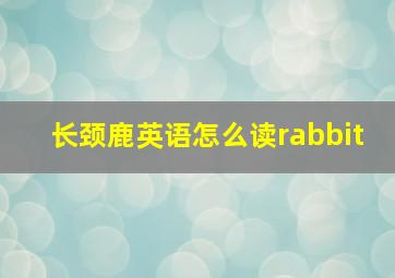 长颈鹿英语怎么读rabbit