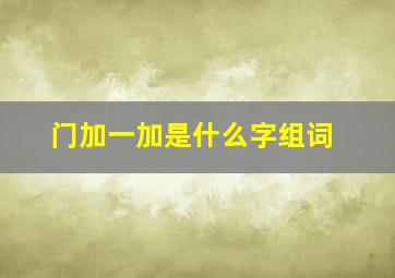 门加一加是什么字组词