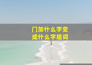 门加什么字变成什么字组词