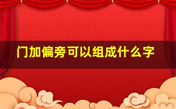 门加偏旁可以组成什么字