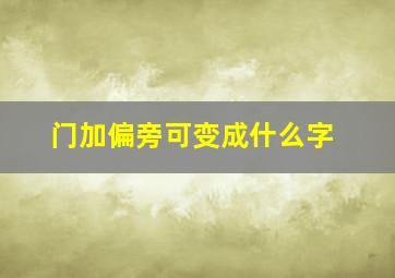 门加偏旁可变成什么字