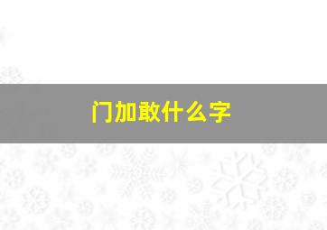 门加敢什么字