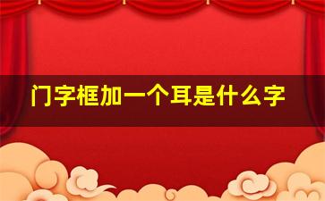 门字框加一个耳是什么字