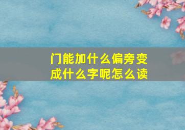 门能加什么偏旁变成什么字呢怎么读