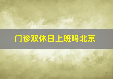 门诊双休日上班吗北京