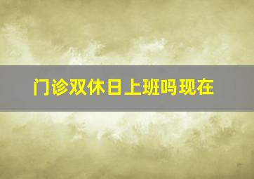 门诊双休日上班吗现在