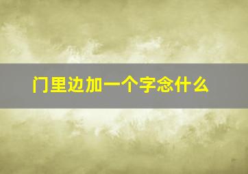 门里边加一个字念什么