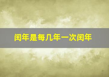 闰年是每几年一次闰年