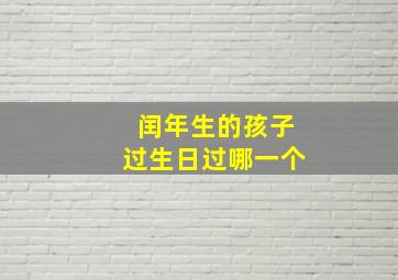 闰年生的孩子过生日过哪一个