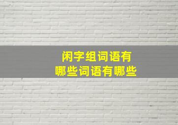 闲字组词语有哪些词语有哪些