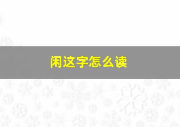 闲这字怎么读