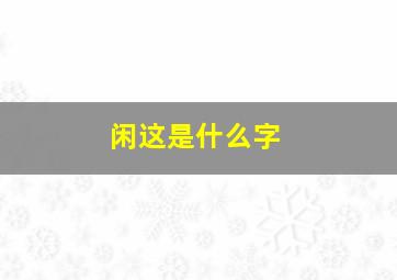 闲这是什么字