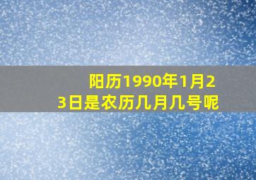 阳历1990年1月23日是农历几月几号呢