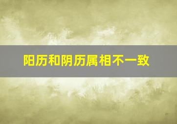 阳历和阴历属相不一致