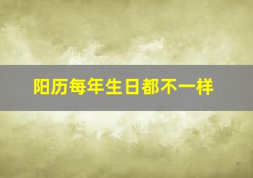 阳历每年生日都不一样