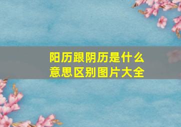 阳历跟阴历是什么意思区别图片大全