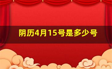 阴历4月15号是多少号