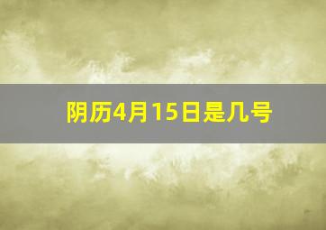 阴历4月15日是几号