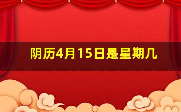 阴历4月15日是星期几