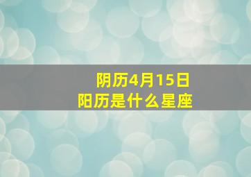 阴历4月15日阳历是什么星座