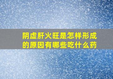 阴虚肝火旺是怎样形成的原因有哪些吃什么药