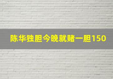 陈华独胆今晚就赌一胆150