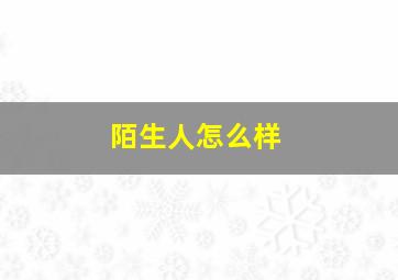 陌生人怎么样