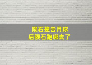 陨石撞击月球后陨石跑哪去了