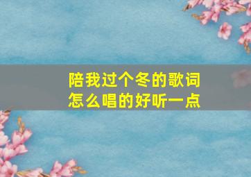 陪我过个冬的歌词怎么唱的好听一点