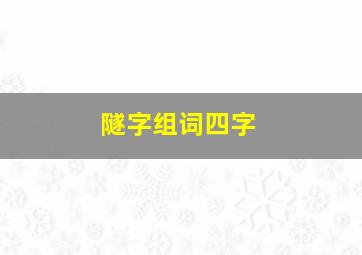 隧字组词四字