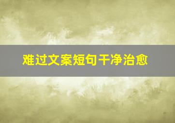 难过文案短句干净治愈