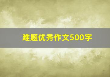 难题优秀作文500字