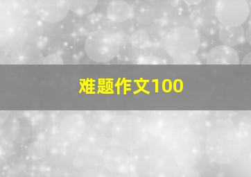 难题作文100