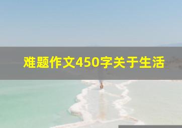 难题作文450字关于生活