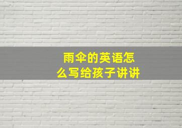 雨伞的英语怎么写给孩子讲讲