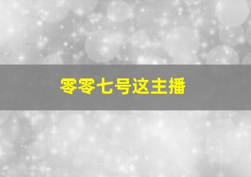 零零七号这主播