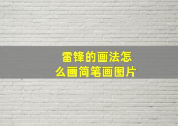 雷锋的画法怎么画简笔画图片