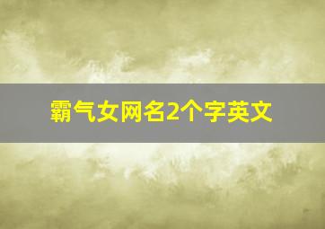 霸气女网名2个字英文