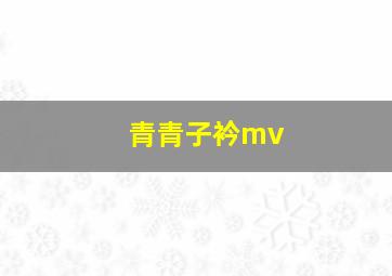 青青子衿mv