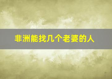 非洲能找几个老婆的人