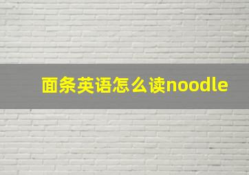 面条英语怎么读noodle