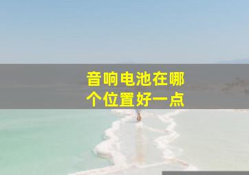 音响电池在哪个位置好一点